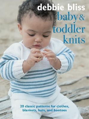 Baby and Toddler Knits: 20 Classic Patterns for Clothes, Blankets, Hats, and Bootees - Debbie Bliss - cover