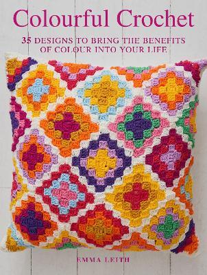 Colourful Crochet: 35 Designs to Bring the Benefits of Colour into Your Life - Emma Leith - cover
