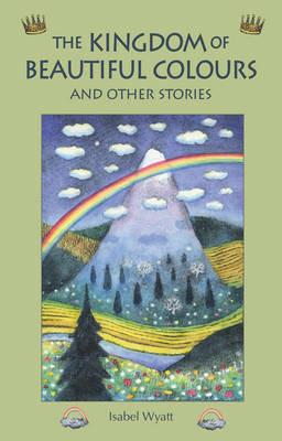 The Kingdom of Beautiful Colours and Other Stories - Isabel Wyatt - cover