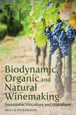 Biodynamic, Organic and Natural Winemaking: Sustainable Viticulture and Viniculture - Britt and Per Karlsson - cover