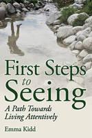 First Steps to Seeing: A Path Towards Living Attentively - Emma Kidd - cover