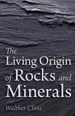 The Living Origin of Rocks and Minerals - Walther Cloos - cover