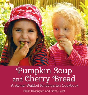 Pumpkin Soup and Cherry Bread: A Steiner-Waldorf Kindergarten Cookbook - Rikke Rosengren,Nana Lyzet - cover