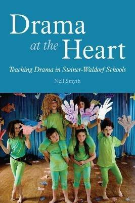 Drama at the Heart: Teaching Drama in Steiner-Waldorf Schools - Nell Smyth - cover