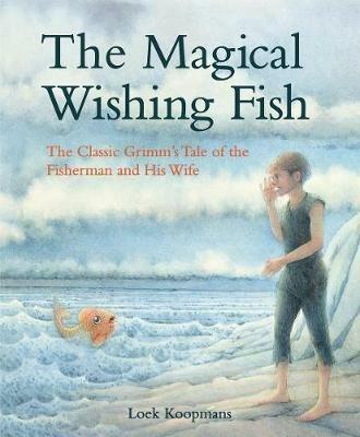 The Magical Wishing Fish: The Classic Grimm's Tale of the Fisherman and His Wife - Jacob and Wilhelm Grimm - cover