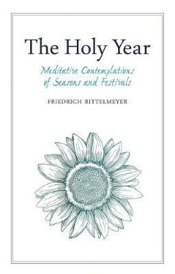 The Holy Year: Meditative Contemplations of Seasons and Festivals - Friedrich Rittelmeyer - cover