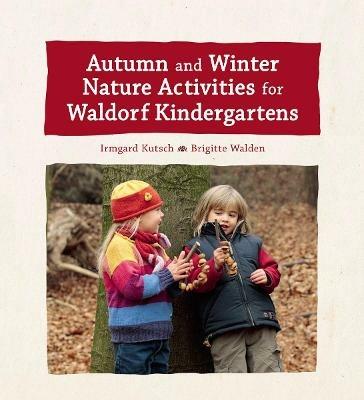 Autumn and Winter Nature Activities for Waldorf Kindergartens - Irmgard Kutsch,Brigitte Walden - cover