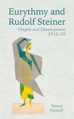 Eurythmy and Rudolf Steiner: Origins and Development 1912-39 - Tatiana Kisseleff - cover