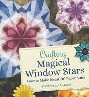 Crafting Magical Window Stars: How to Make Beautiful Paper Stars - Frederique Gueret - cover