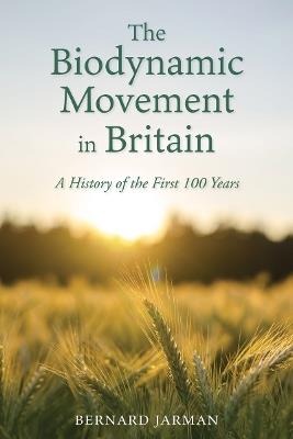 The Biodynamic Movement in Britain: A History of the First 100 Years - Bernard Jarman - cover