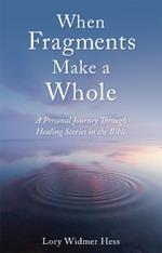 When Fragments Make a Whole: A Personal Journey through Healing Stories in the Bible