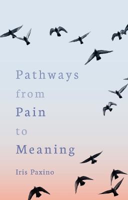 Pathways from Pain to Meaning: Short Thoughts on Pain in History and Personal Development - Iris Paxino - cover