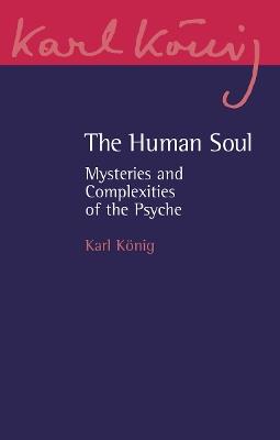 The Human Soul: Mysteries and Complexities of the Psyche - Karl König - cover