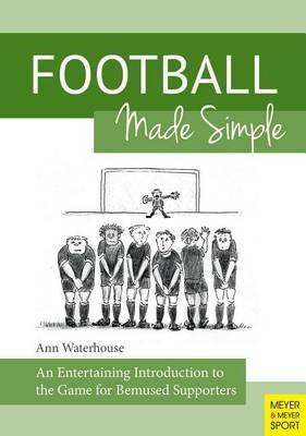 Football Made Simple: An Entertaining Introduction to the Game for Bemused Supporters - Ann M Waterhouse - cover