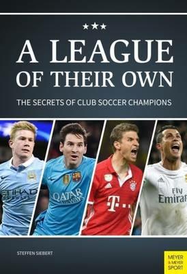 League of Their Own: The Secrets of Club Soccer Champions - Steffen Siebert - cover