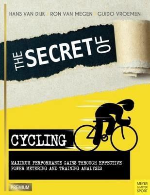Secret of Cycling: Maximum Peformance Gains Through Effective Power Metering and Training a - Hans Van Dijk - cover