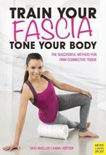 Train Your Fascia Tone Your Body: The Successful Method to Form Firm Connective Tissue