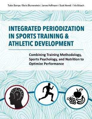 Integrated Periodization in Sports Training & Athletic Development: Combining Training Methodology, Sports Psychology, and Nutrition to Optimize Performance - Scott Howell,Tudor O. Bompa - cover