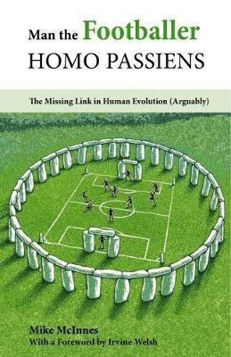 Man the Footballer-Homo Passiens: The Missing Link in Human Evolution (Arguably) - Mike McInnes - cover