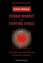 Krav Maga - Combat Mindset & Fighting Stress: How to Perform Under Alarming and Stressful Conditions