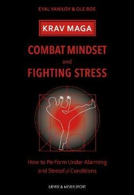 Krav Maga - Combat Mindset & Fighting Stress: How to Perform Under Alarming and Stressful Conditions - Eyal Yanilov,Ole Boe - cover