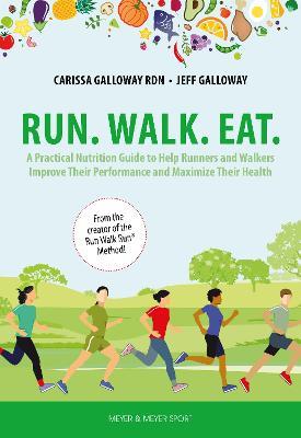 Run. Walk. Eat.: A Practical Nutrition Guide to Help Runners and Walkers Improve Their Performance and Maximize Their Health - Carissa Galloway,Jeff Galloway - cover