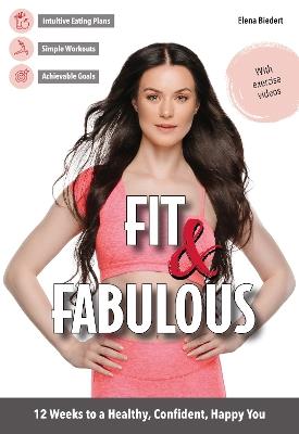 Fit & Fabulous: 12 Weeks to a Healthy, Confident, Happy You - Elena Biedert - cover