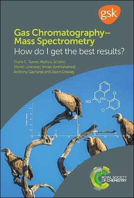 Gas Chromatography–Mass Spectrometry: How Do I Get the Best Results? - Diane C Turner,Mathias Schäfer,Steven Lancaster - cover