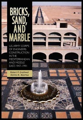 Bricks, Sand and Marble: U.S. Army Corps of Engineers Construction in the Mediterranean and Middle East, 1947-1991 - Robert P Grathwol,Donita M Moorhus,Us Army Center for Military History - cover