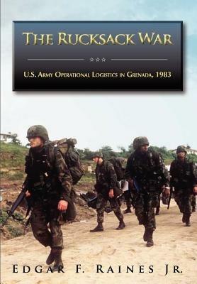 The Rucksack War: U.S. Army Operational Logistics in Grenada, 1983 - Edgar F Raines,U S Army Center of Milita - cover