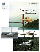 Airplane Flying Handbook (FAA-H-8083-3a) - Federal Aviation Administration,U S Department of Transportation,Flight Standards Service - cover