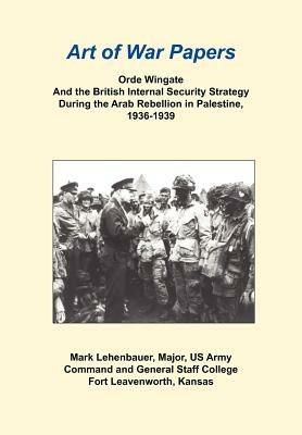 Orde Wingate and the British Internal Security Strategy During the Arab Rebellion in Palestine, 1936-1939 - Mark Lehenbauer,Combat Studies Institute Press - cover