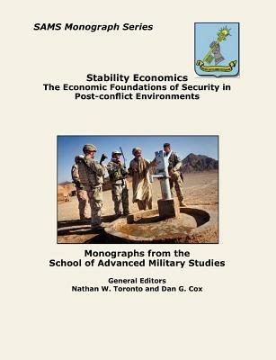 Stability Economics: The Economic Foundations of Security in Post-Conflict Environments (Sams Monograph Series) - Combat Studies Institute Press - cover