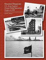 Situation Desperate: U.S. Army Engineer Disaster Relief Operations Origins to 1950