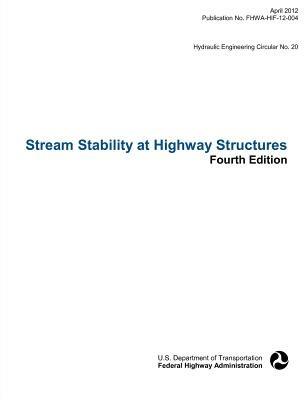 Stream Stability at Highway Structures (Fourth Edition). Hydraulic Engineering Circular No. 20. Publication No. Fhwa-Hif-12-004 - Federal Highway Administration,U S Department of Transportation - cover