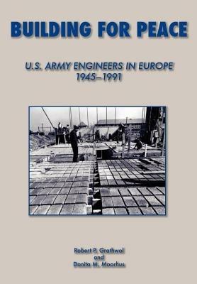 Building for Peace: United States Army Engineers in Europe, 1945-1991 - Robert P Grathrol,Donita M Moorhus,Us Army Center of Military History - cover