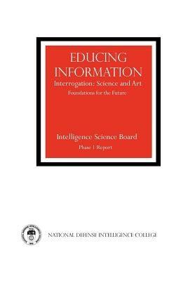 Educing Information: Interrogration Science and Art - Intelligence Science Board,National Defense Intelligence College,Central Intelligence Agency - cover