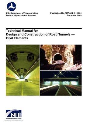 Technical Manual for Design and Construction of Road Tunnels - Civil Elements (FHWA-NHI-10-034) - U S Department of Transportation,Federal Highway Administration,National Highway Institute - cover