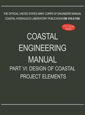 Coastal Engineering Manual Part VI: Design of Coastal Project Elements (EM 1110-2-1100) - U S Army Corps of Engineers - cover