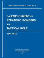 The Employment of Strategic Bombers in a Tactical Role, 1941-1951 (US Air Forces Historical Studies: No. 88)