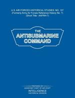 The Antisubmarine Command (US Air Forces Historical Studies: No. 107)