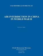 Air Interdiction in China in World War II (Us Air Forces Historical Studies: No. 132)