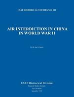 Air Interdiction in China in World War II (Us Air Forces Historical Studies: No. 132)