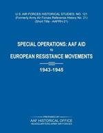 Special Operations: AAF Aid to European Resistance Movements, 1943-1945 (US Air Forces Historical Studies: No. 121)