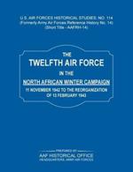 The 12th Air Force in the North African Winter Campaign: 11 November 1942 to the Reorganization of 18th February 1843 (Us Air Forces Historical Studie