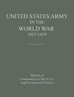United States Army in the World War 1917-1919: Reports of the Commander in Chief, A.E.F., Staff Sections and Services