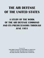 The Air Defense of the United States: A Study of the Air Defense Command and Its Predecessors Through 1951