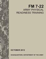 Army Physical Readiness Training: The Official U.S. Army Field Manual FM 7-22