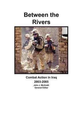 Between the Rivers: Combat Action in Iraq 2003-2005 - Combat Studies Institute Press - cover