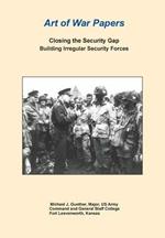 Closing the Security Gap: Building Irregular Security Forces (Art of War Papers Series)